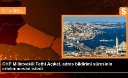 CHP Milletvekili Fethi Açıkel, adres bildirimi süresinin ertelenmesini istedi